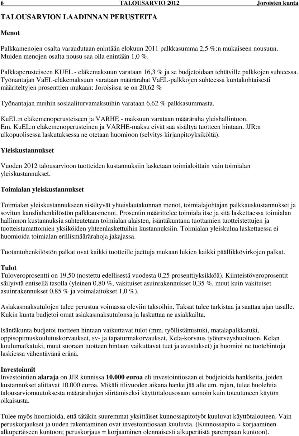 Työnantajan VaEL-eläkemaksuun varataan määrärahat VaEL-palkkojen suhteessa kuntakohtaisesti määriteltyjen prosenttien mukaan: Joroisissa se on 20,62 % Työnantajan muihin sosiaaliturvamaksuihin