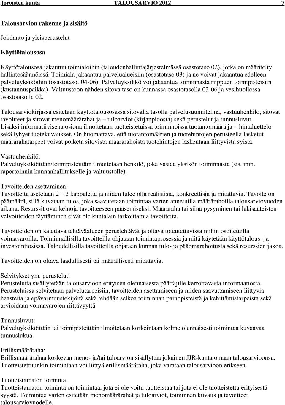 Palveluyksikkö voi jakaantua toiminnasta riippuen toimipisteisiin (kustannuspaikka). Valtuustoon nähden sitova taso on kunnassa osastotasolla 03-06 ja vesihuollossa osastotasolla 02.