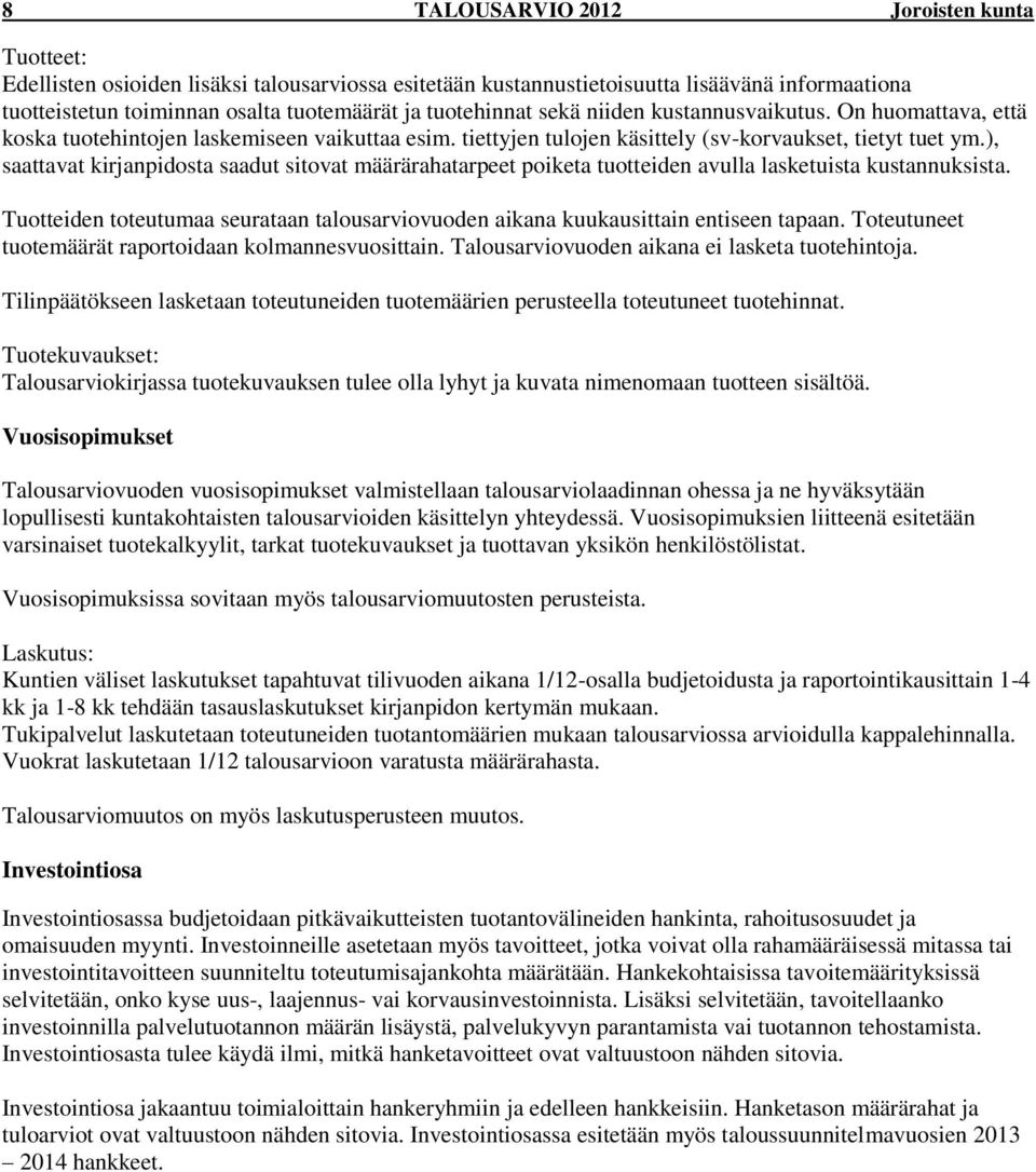 ), saattavat kirjanpidosta saadut sitovat määrärahatarpeet poiketa tuotteiden avulla lasketuista kustannuksista. Tuotteiden toteutumaa seurataan talousarviovuoden aikana kuukausittain entiseen tapaan.