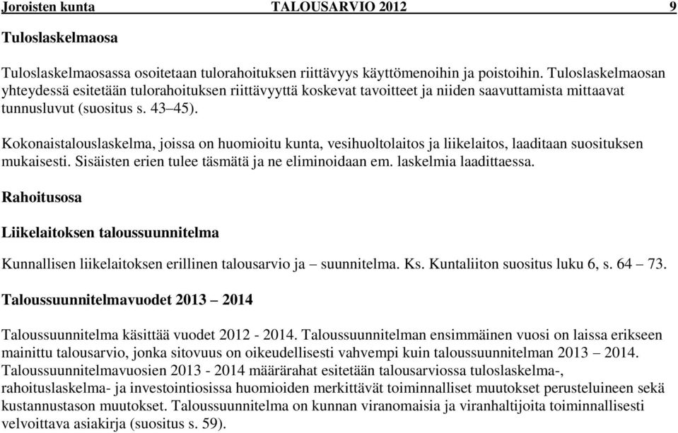 Kokonaistalouslaskelma, joissa on huomioitu kunta, vesihuoltolaitos ja liikelaitos, laaditaan suosituksen mukaisesti. Sisäisten erien tulee täsmätä ja ne eliminoidaan em. laskelmia laadittaessa.