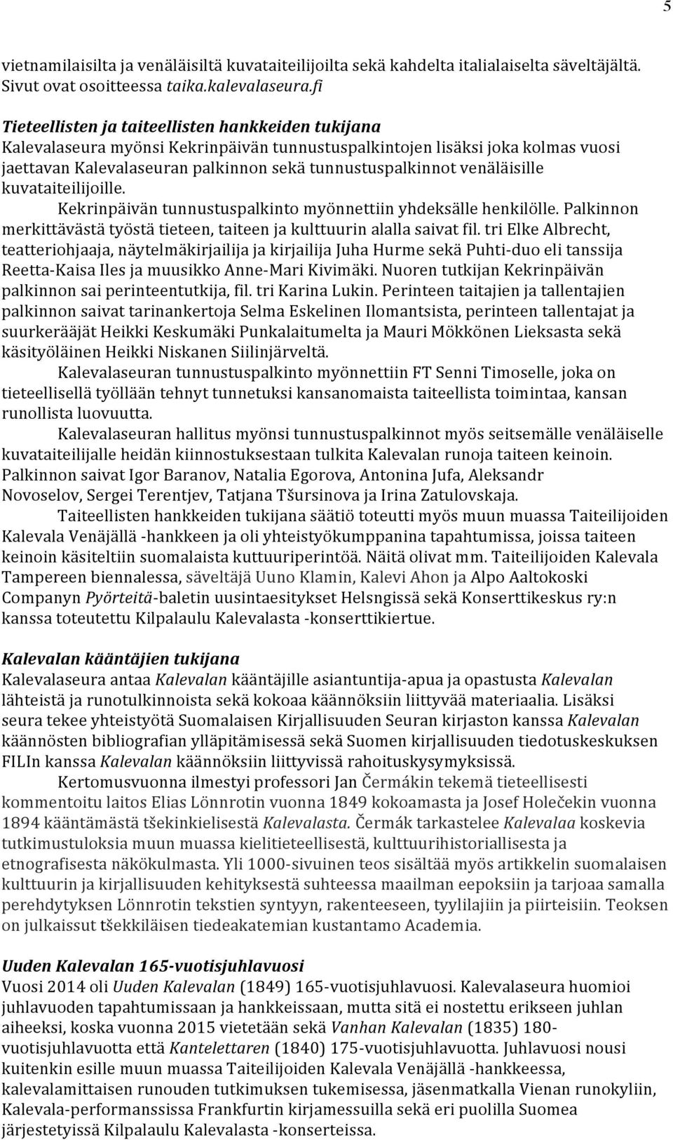 venäläisille kuvataiteilijoille. Kekrinpäivän tunnustuspalkinto myönnettiin yhdeksälle henkilölle. Palkinnon merkittävästä työstä tieteen, taiteen ja kulttuurin alalla saivat fil.