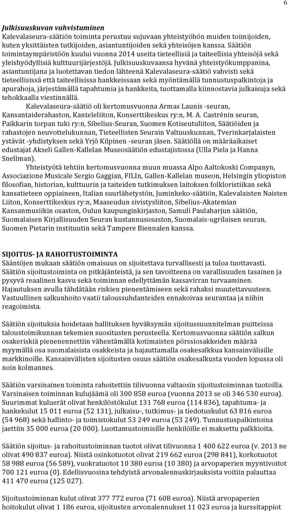 Julkisuuskuvaansa hyvänä yhteistyökumppanina, asiantuntijana ja luotettavan tiedon lähteenä Kalevalaseura- säätiö vahvisti sekä tieteellisissä että taiteellisissa hankkeissaan sekä myöntämällä