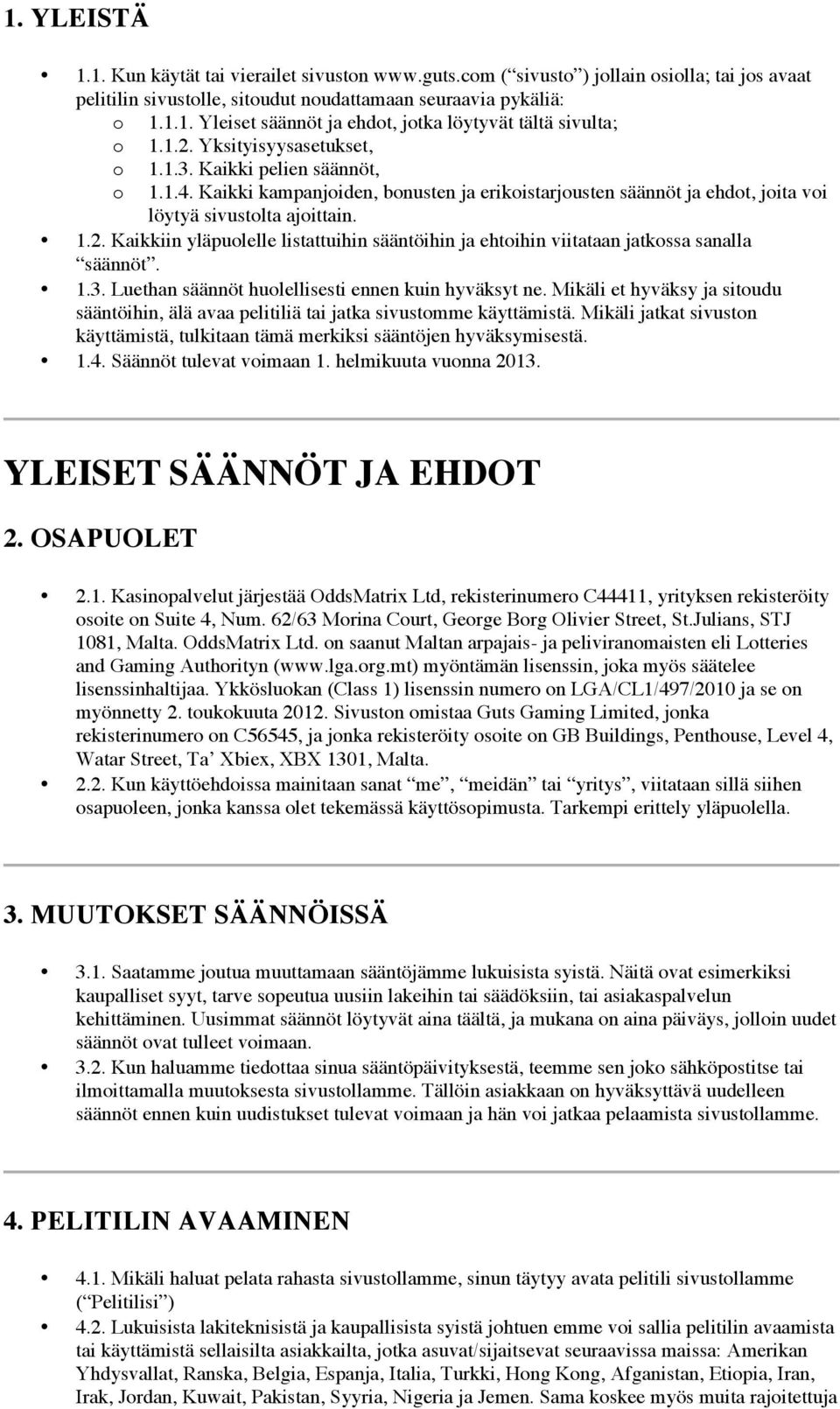 1.3. Luethan säännöt huolellisesti ennen kuin hyväksyt ne. Mikäli et hyväksy ja sitoudu sääntöihin, älä avaa pelitiliä tai jatka sivustomme käyttämistä.