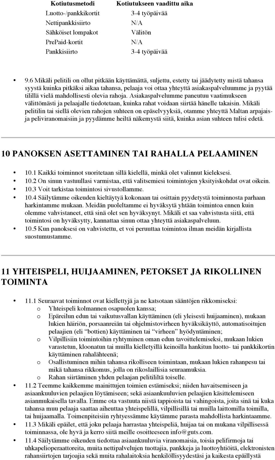 vielä mahdollisesti olevia rahoja. Asiakaspalvelumme paneutuu vaatimukseen välittömästi ja pelaajalle tiedotetaan, kuinka rahat voidaan siirtää hänelle takaisin.