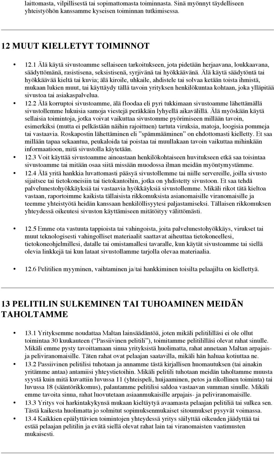 Älä käytä säädytöntä tai hyökkäävää kieltä tai kuvia; älä kiroile, uhkaile, ahdistele tai solvaa ketään toista ihmistä, mukaan lukien muut, tai käyttäydy tällä tavoin yrityksen henkilökuntaa kohtaan,