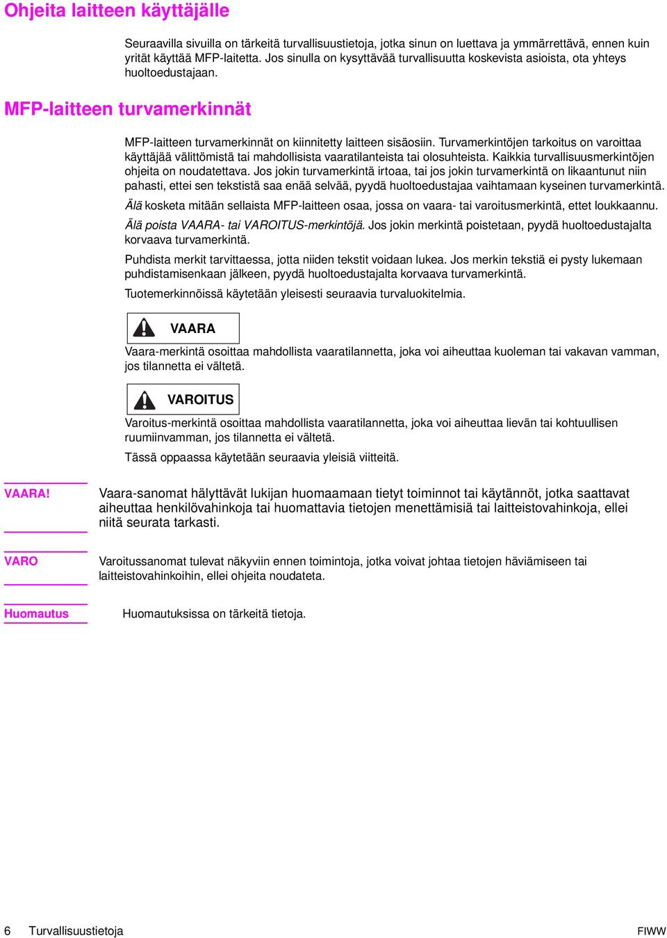 Turvamerkintöjen tarkoitus on varoittaa käyttäjää välittömistä tai mahdollisista vaaratilanteista tai olosuhteista. Kaikkia turvallisuusmerkintöjen ohjeita on noudatettava.