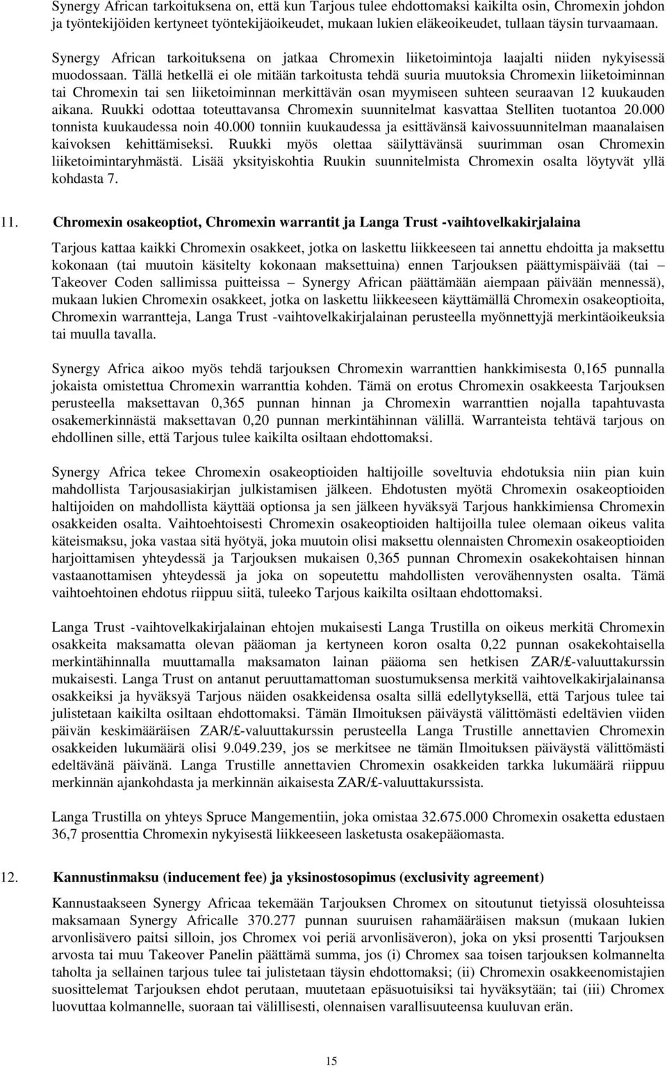 Tällä hetkellä ei ole mitään tarkoitusta tehdä suuria muutoksia Chromexin liiketoiminnan tai Chromexin tai sen liiketoiminnan merkittävän osan myymiseen suhteen seuraavan 12 kuukauden aikana.