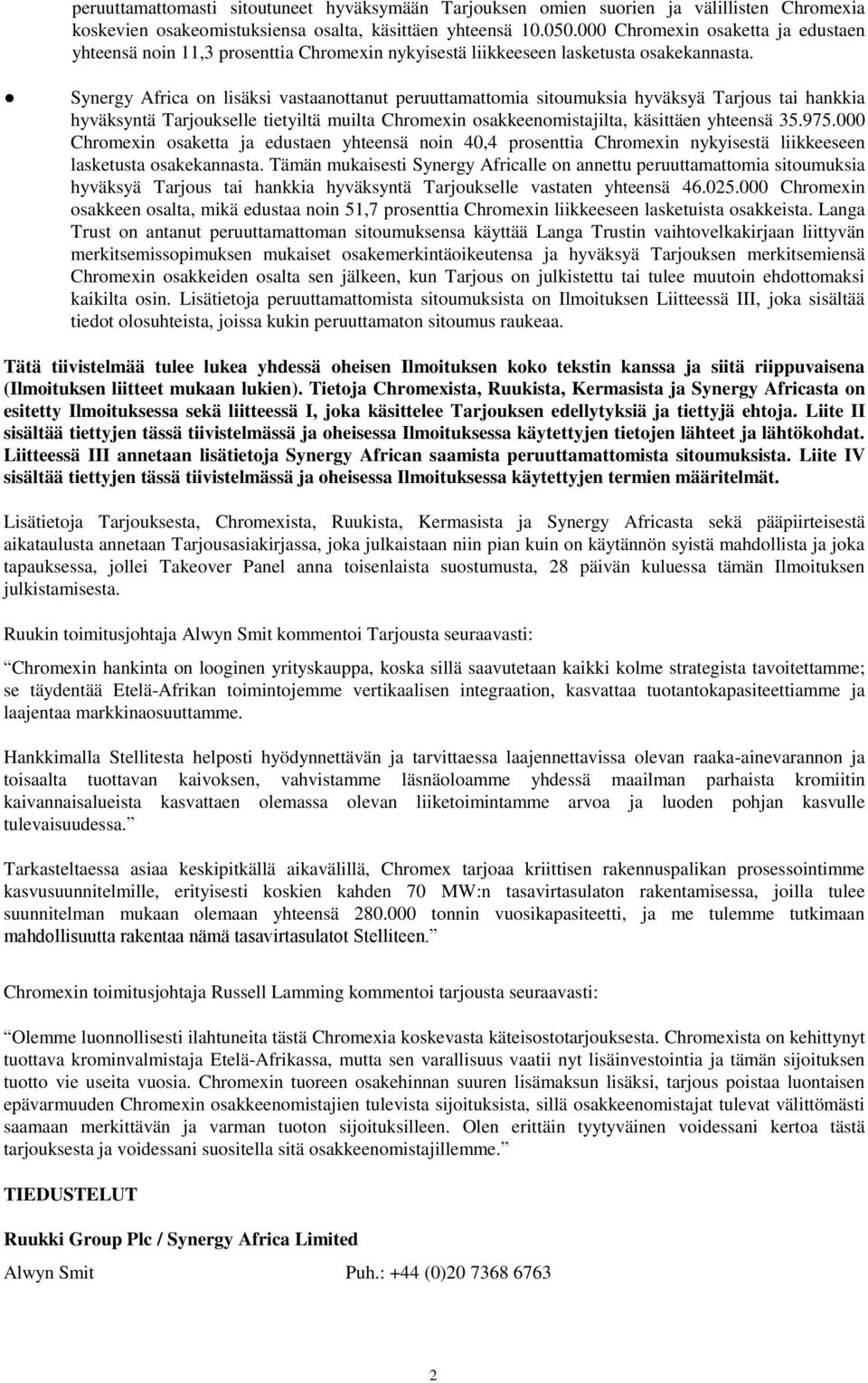 Synergy Africa on lisäksi vastaanottanut peruuttamattomia sitoumuksia hyväksyä Tarjous tai hankkia hyväksyntä Tarjoukselle tietyiltä muilta Chromexin osakkeenomistajilta, käsittäen yhteensä 35.975.