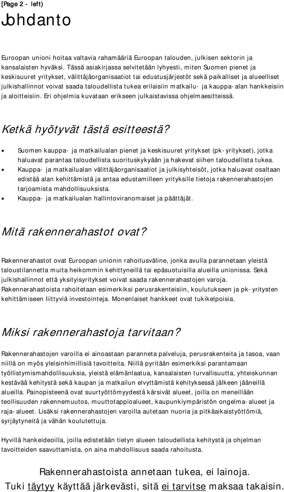 taloudellista tukea erilaisiin matkailu- ja kauppa-alan hankkeisiin ja aloitteisiin. Eri ohjelmia kuvataan erikseen julkaistavissa ohjelmaesitteissä. Ketkä hyötyvät tästä esitteestä?