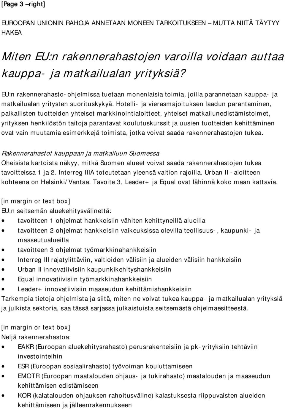 Hotelli- ja vierasmajoituksen laadun parantaminen, paikallisten tuotteiden yhteiset markkinointialoitteet, yhteiset matkailunedistämistoimet, yrityksen henkilöstön taitoja parantavat koulutuskurssit