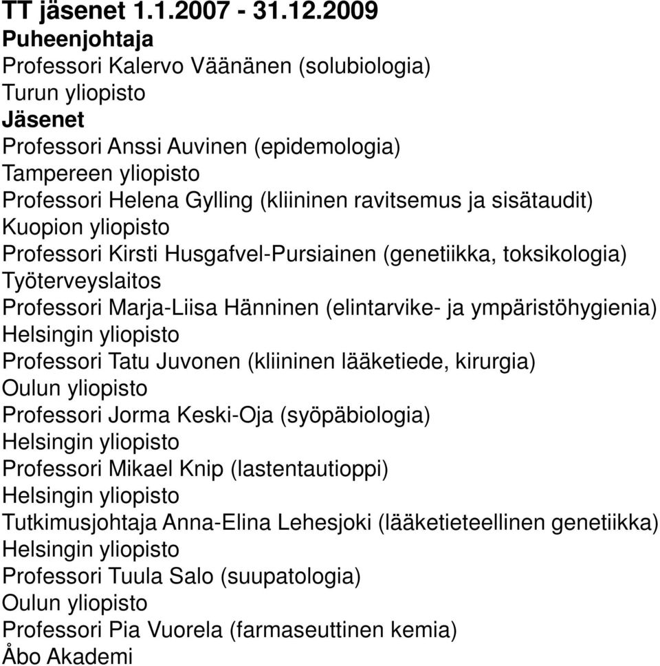 sisätaudit) Kuopion yliopisto Professori Kirsti Husgafvel-Pursiainen (genetiikka, toksikologia) Työterveyslaitos Professori Marja-Liisa Hänninen (elintarvike- ja ympäristöhygienia) Helsingin