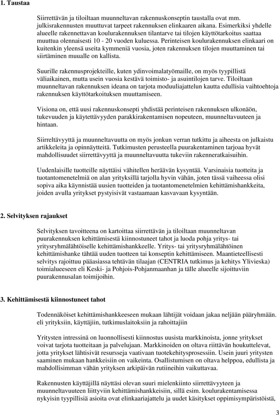 Perinteisen koulurakennuksen elinkaari on kuitenkin yleensä useita kymmeniä vuosia, joten rakennuksen tilojen muuttaminen tai siirtäminen muualle on kallista.