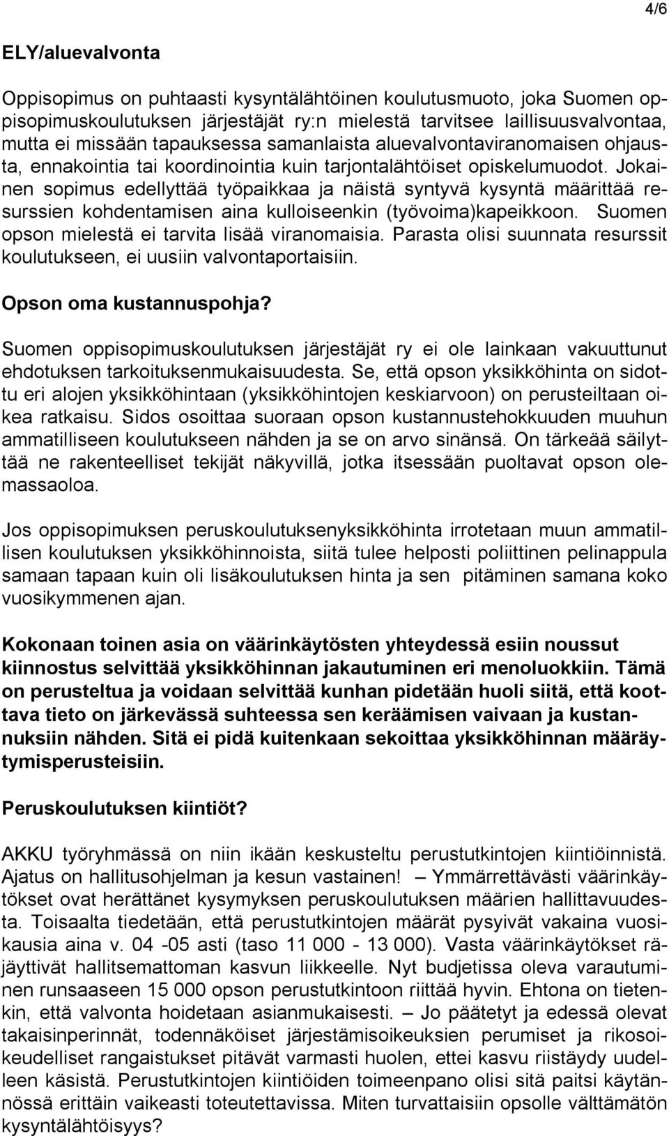 Jokainen sopimus edellyttää työpaikkaa ja näistä syntyvä kysyntä määrittää resurssien kohdentamisen aina kulloiseenkin (työvoima)kapeikkoon. Suomen opson mielestä ei tarvita lisää viranomaisia.