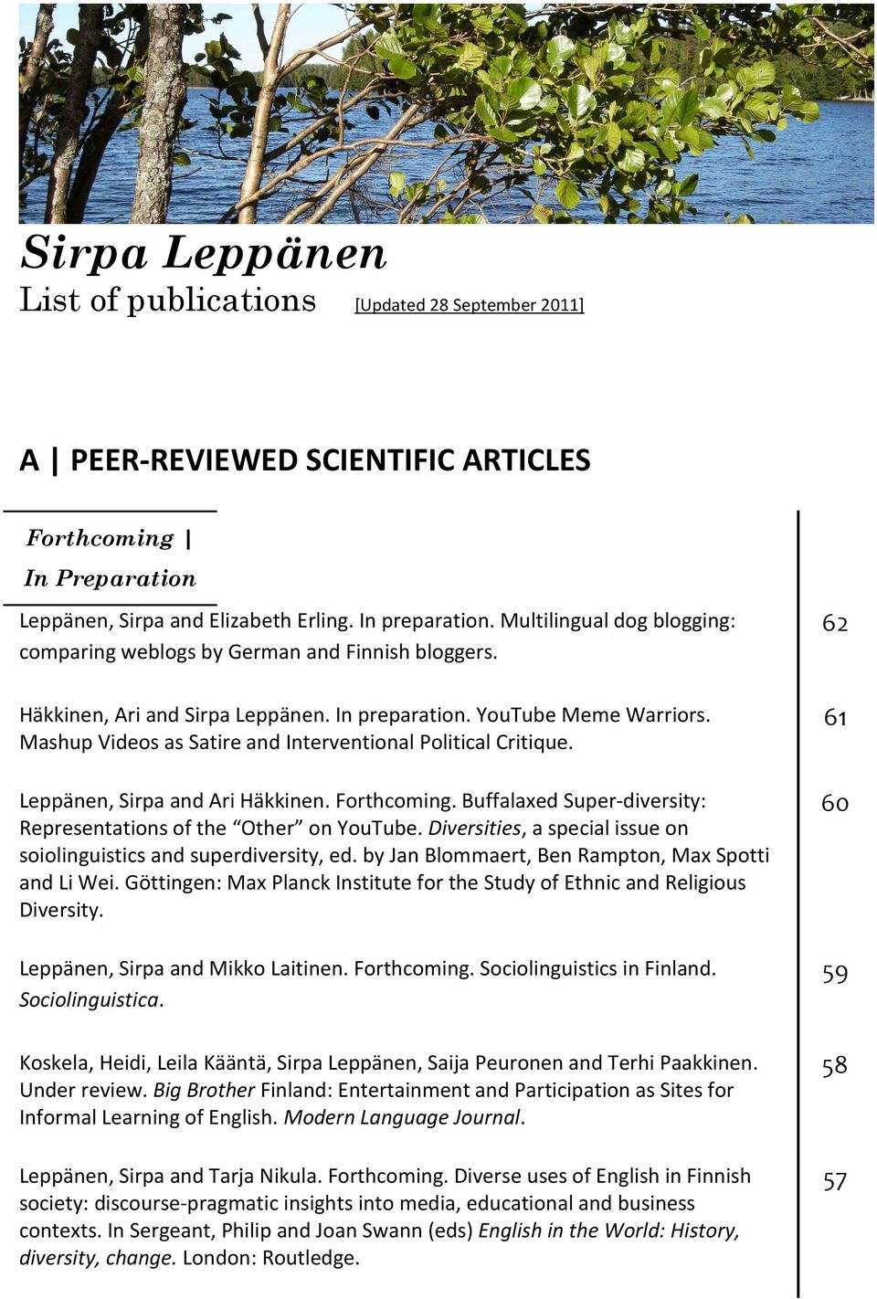 Mashup Videos as Satire and Interventional Political Critique. Leppänen, Sirpa and Ari Häkkinen. Forthcoming. Buffalaxed Super-diversity: Representations of the Other on YouTube.