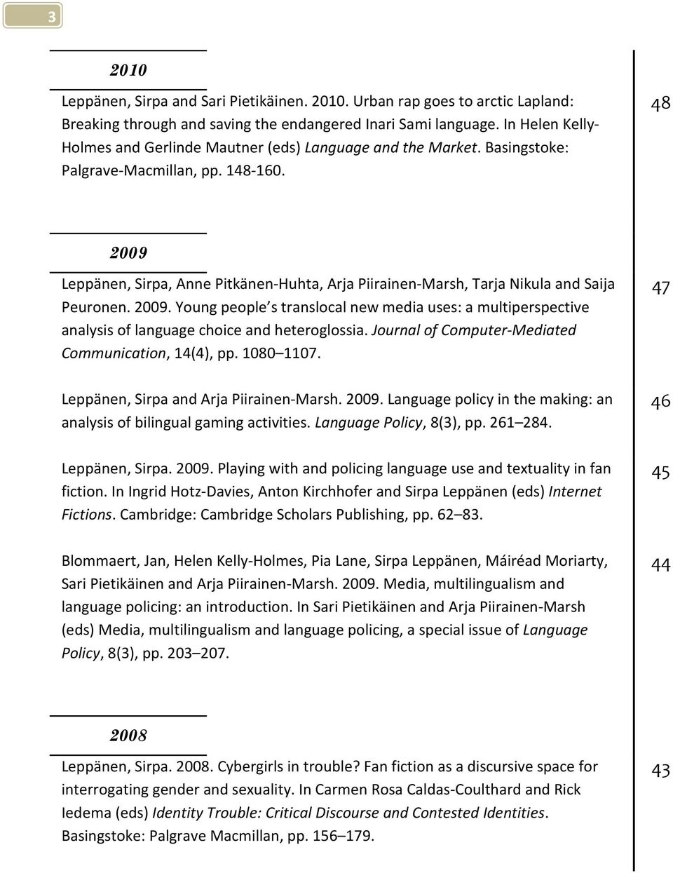 48 2009 Leppänen, Sirpa, Anne Pitkänen-Huhta, Arja Piirainen-Marsh, Tarja Nikula and Saija Peuronen. 2009. Young people s translocal new media uses: a multiperspective analysis of language choice and heteroglossia.