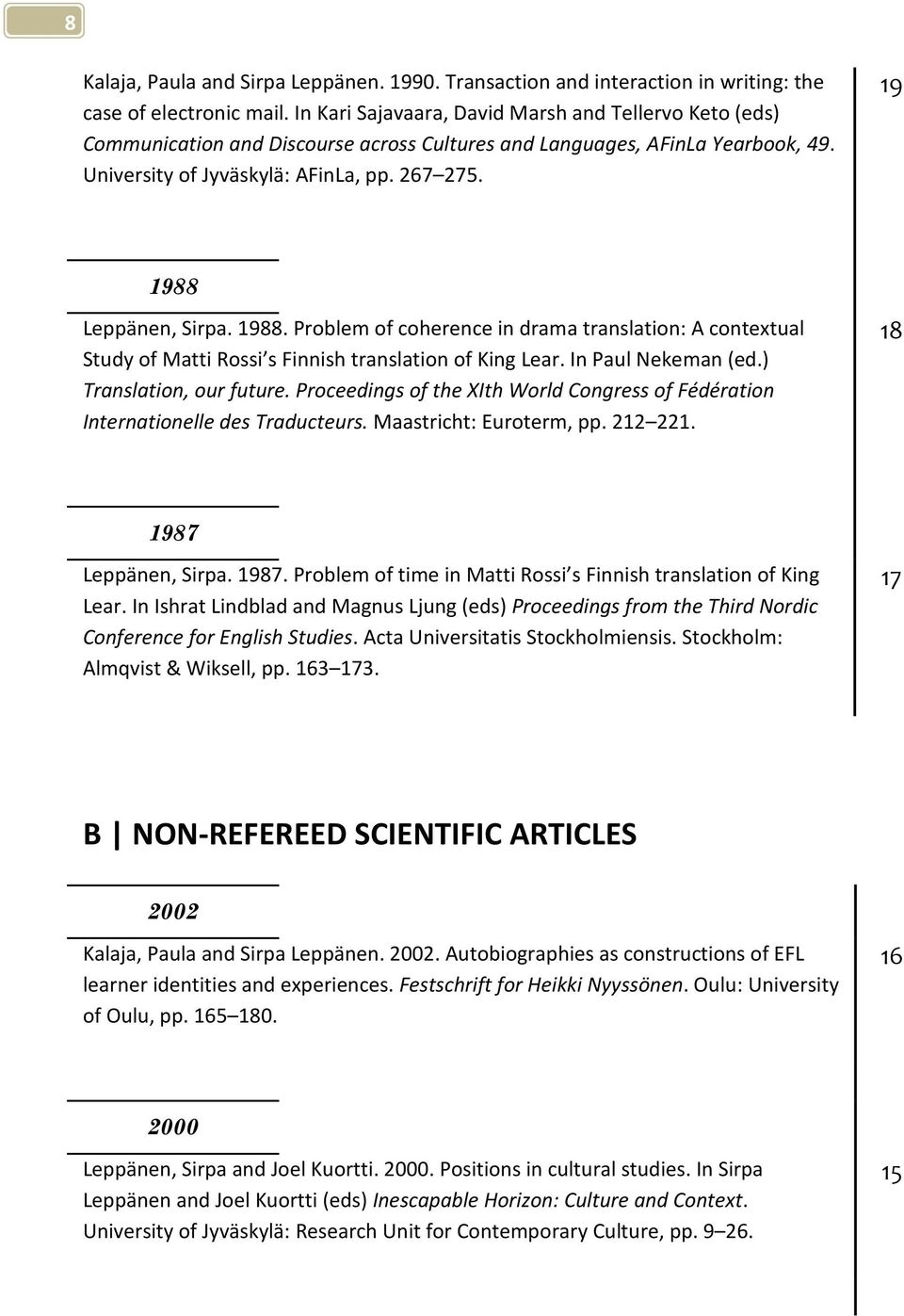 19 1988 Leppänen, Sirpa. 1988. Problem of coherence in drama translation: A contextual Study of Matti Rossi s Finnish translation of King Lear. In Paul Nekeman (ed.) Translation, our future.