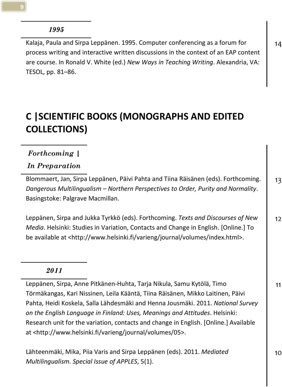 14 C SCIENTIFIC BOOKS (MONOGRAPHS AND EDITED COLLECTIONS) Forthcoming In Preparation Blommaert, Jan, Sirpa Leppänen, Päivi Pahta and Tiina Räisänen (eds). Forthcoming. Dangerous Multilingualism Northern Perspectives to Order, Purity and Normality.