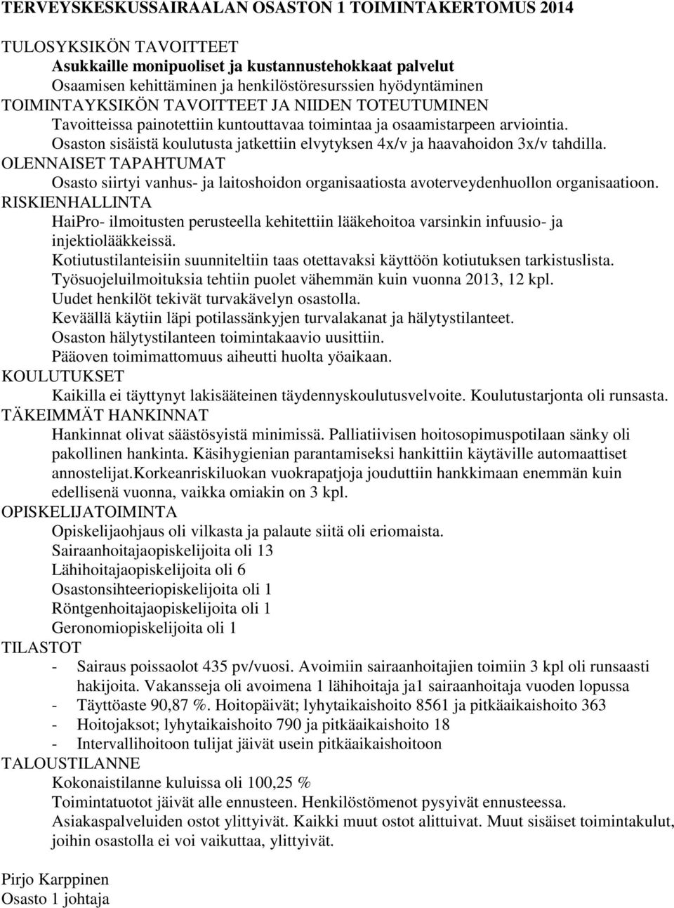 Osaston sisäistä koulutusta jatkettiin elvytyksen 4x/v ja haavahoidon 3x/v tahdilla. OLENNAISET TAPAHTUMAT Osasto siirtyi vanhus- ja laitoshoidon organisaatiosta avoterveydenhuollon organisaatioon.