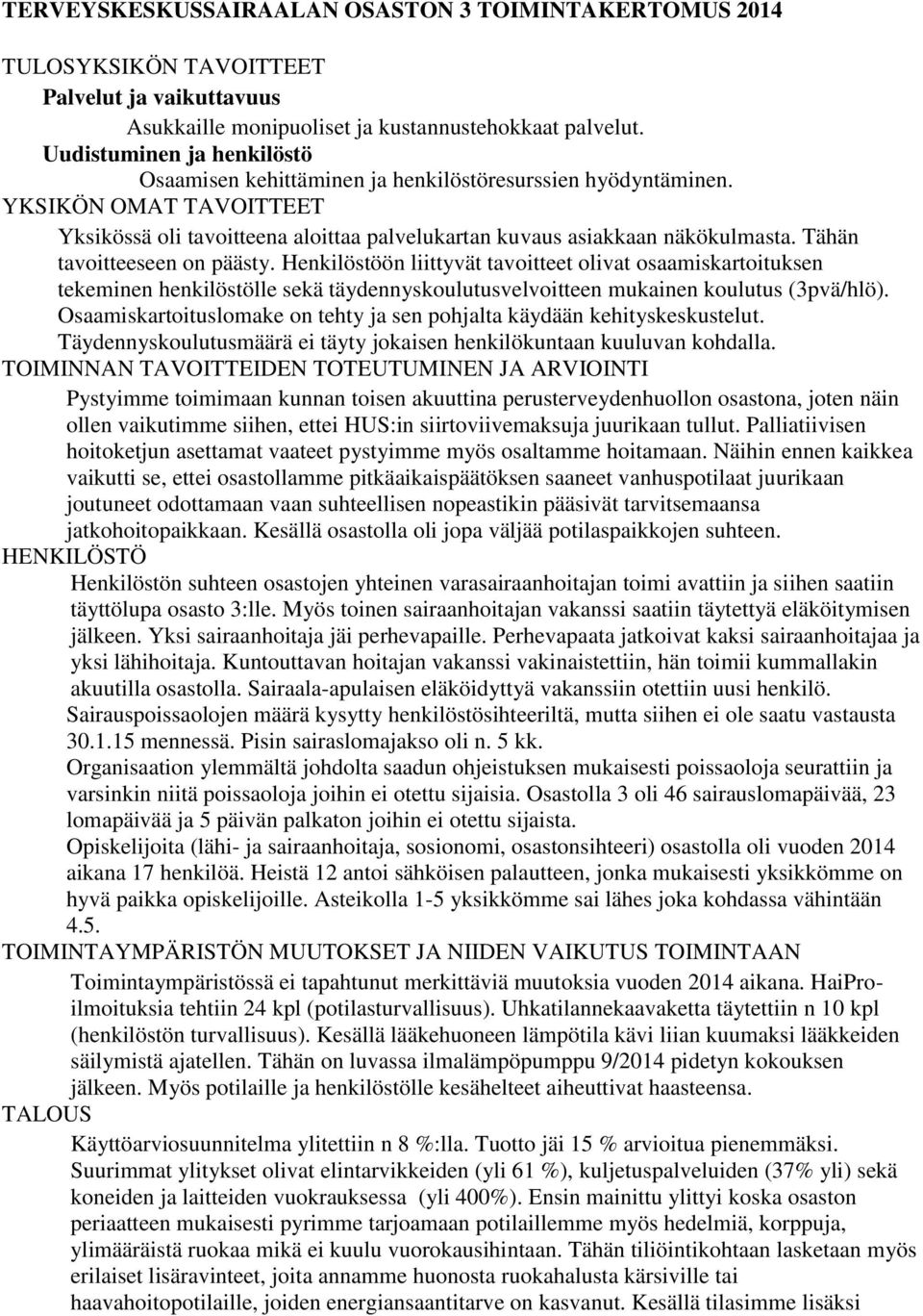 Tähän tavoitteeseen on päästy. Henkilöstöön liittyvät tavoitteet olivat osaamiskartoituksen tekeminen henkilöstölle sekä täydennyskoulutusvelvoitteen mukainen koulutus (3pvä/hlö).