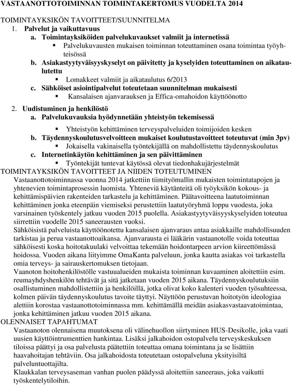 Asiakastyytyväisyyskyselyt on päivitetty ja kyselyiden toteuttaminen on aikataulutettu Lomakkeet valmiit ja aikataulutus 6/2013 c.