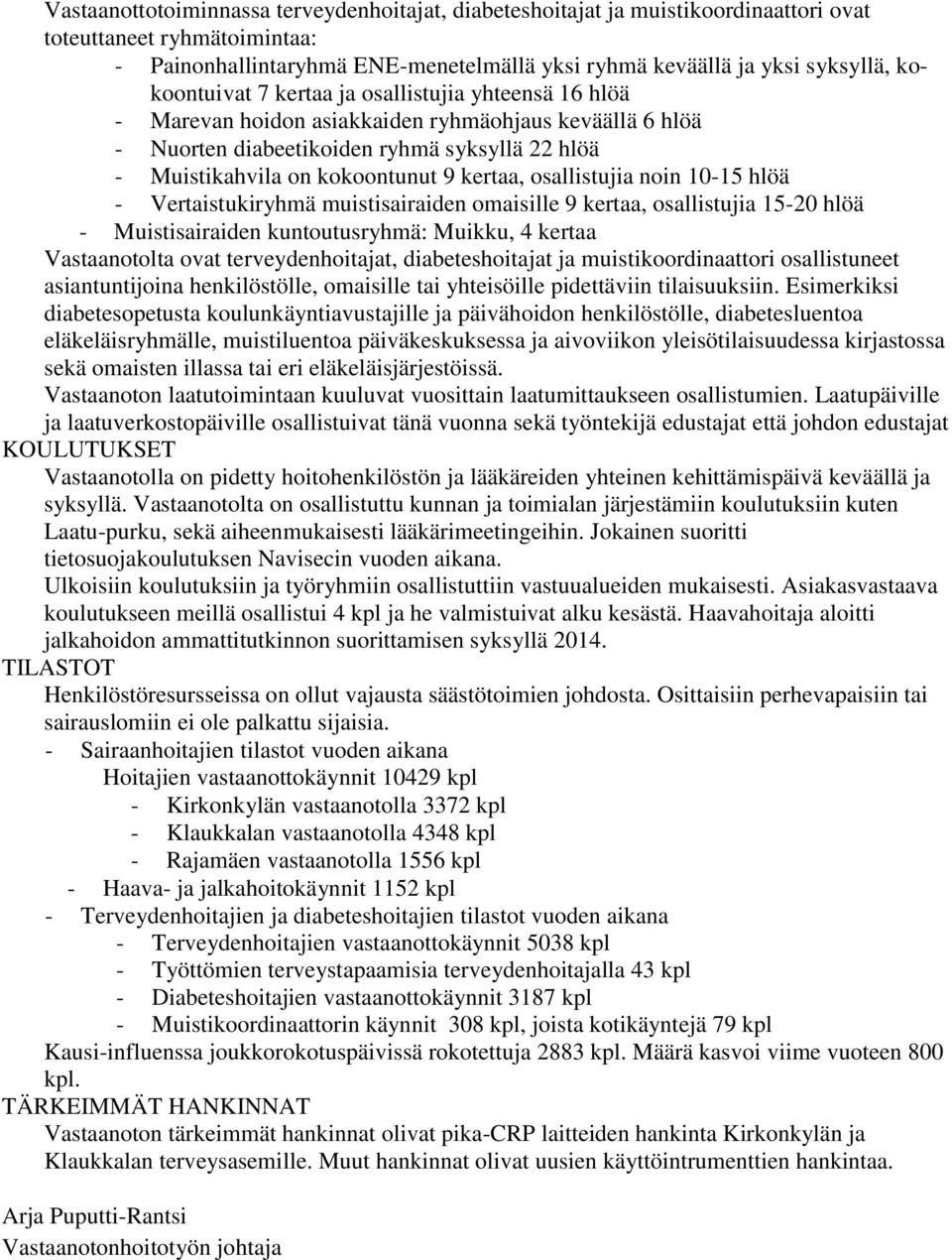 kertaa, osallistujia noin 10-15 hlöä - Vertaistukiryhmä muistisairaiden omaisille 9 kertaa, osallistujia 15-20 hlöä - Muistisairaiden kuntoutusryhmä: Muikku, 4 kertaa Vastaanotolta ovat