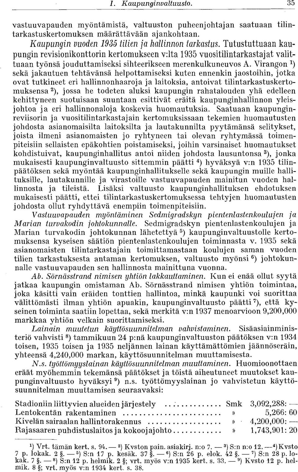 Virangon x ) sekä jakautuen tehtävänsä helpottamiseksi kuten ennenkin jaostoihin, jotka ovat tutkineet eri hallinnonhaaroja ja laitoksia, antoivat tilintarkastuskertomuksensa 2 ), jossa he todeten