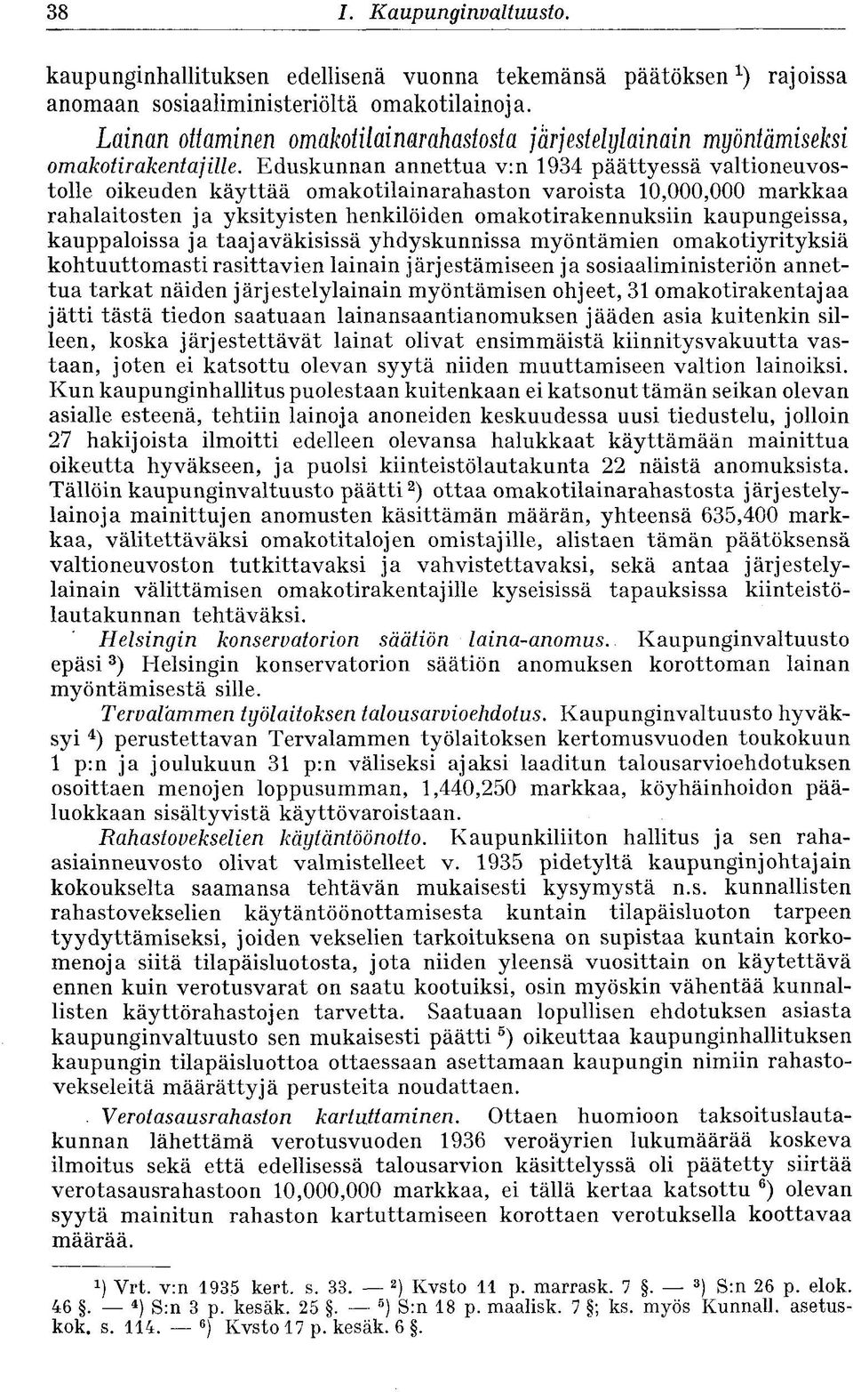 Eduskunnan annettua v:n 1934 päättyessä valtioneuvostolle oikeuden käyttää omakotilainarahaston varoista 10,000,000 markkaa rahalaitosten ja yksityisten henkilöiden omakotirakennuksiin kaupungeissa,