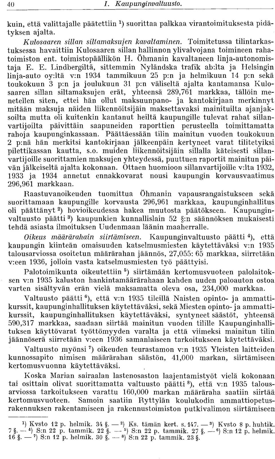 E. Lindbergiltä, sittemmin Nyländska trafik ab:lta ja Helsingin linja-auto oyrltä v:n 1934 tammikuun 25 p:n ja helmikuun 14 p:n sekä toukokuun 3 p:n ja joulukuun 31 p:n väliseltä ajalta kantamansa