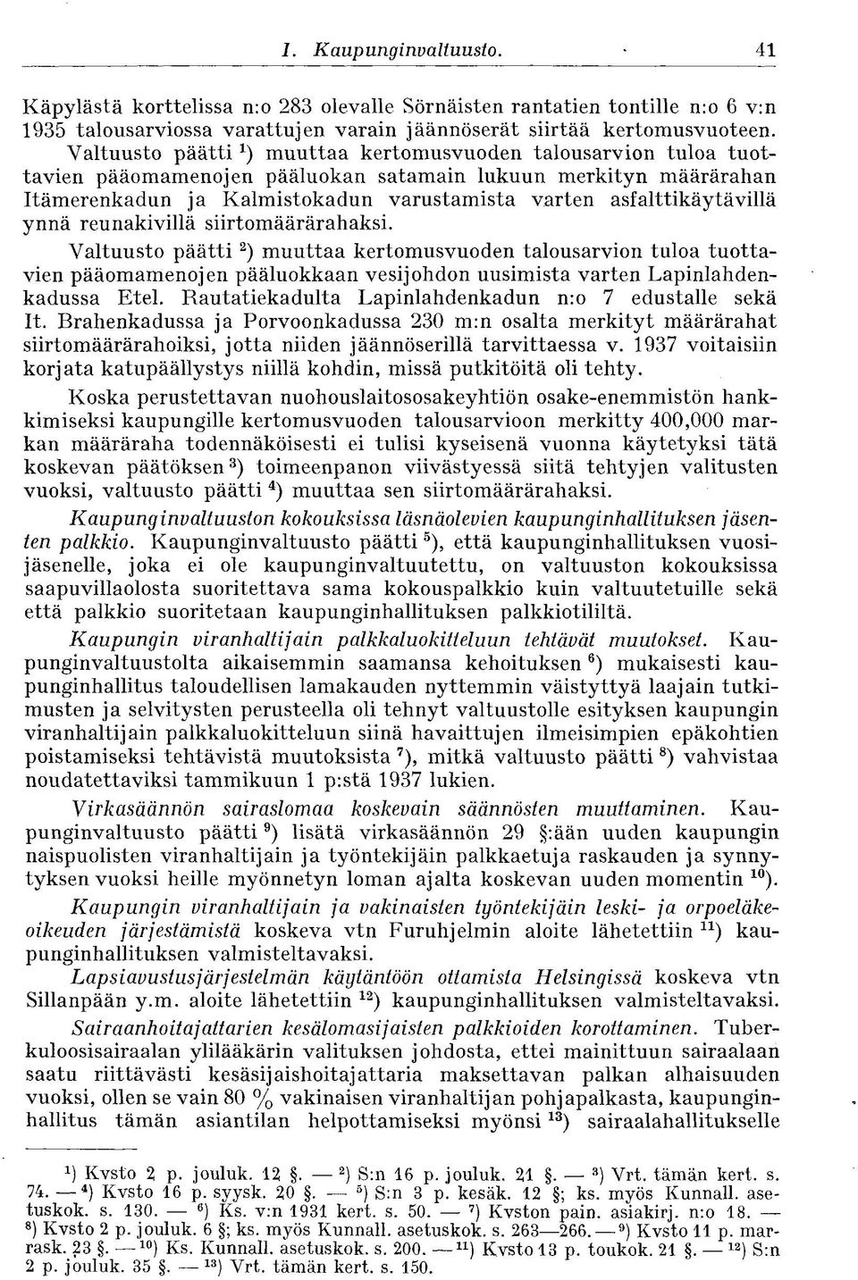 ynnä reunakivillä siirtomäärärahaksi. Valtuusto päätti 2 ) muuttaa kertomusvuoden talousarvion tuloa tuottavien pääomamenojen pääluokkaan vesijohdon uusimista varten Lapinlahdenkadussa Etel.