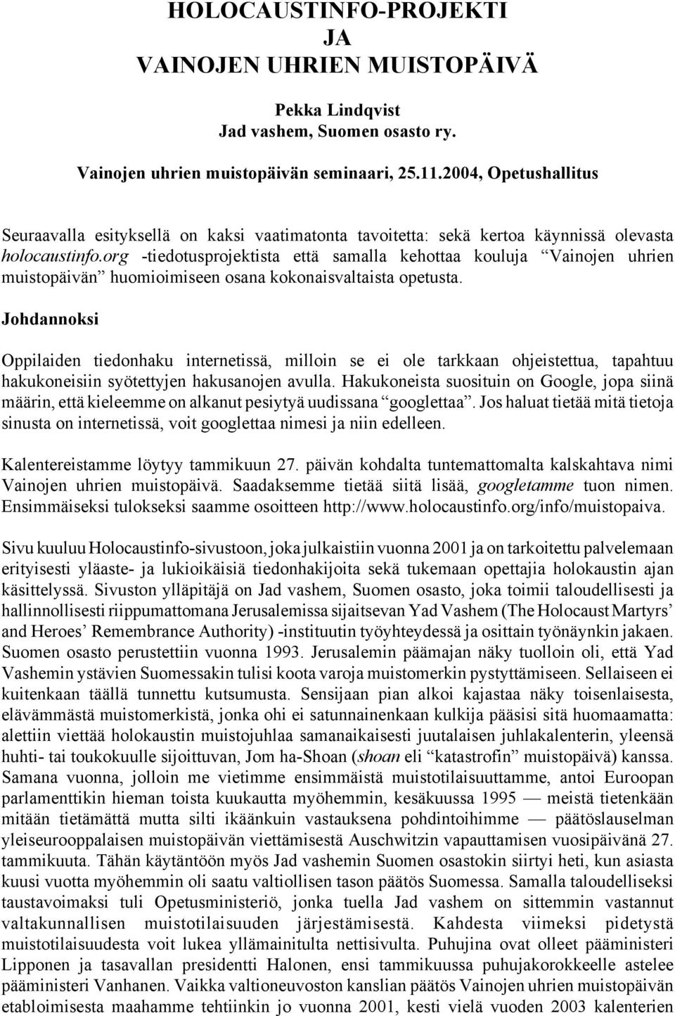 org -tiedotusprojektista että samalla kehottaa kouluja Vainojen uhrien muistopäivän huomioimiseen osana kokonaisvaltaista opetusta.