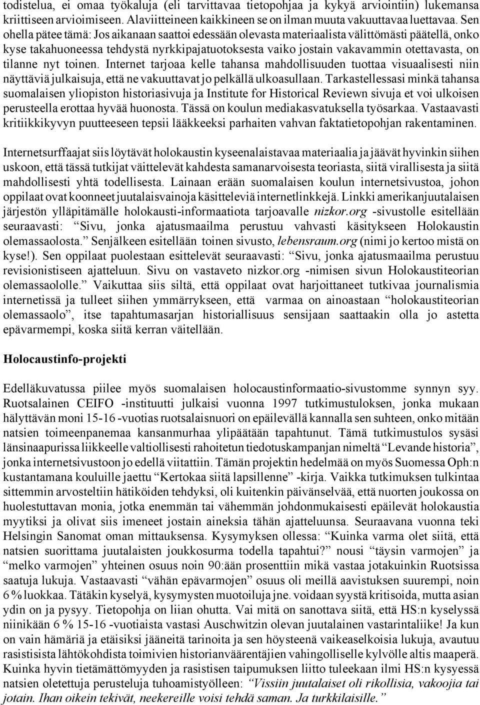 tilanne nyt toinen. Internet tarjoaa kelle tahansa mahdollisuuden tuottaa visuaalisesti niin näyttäviä julkaisuja, että ne vakuuttavat jo pelkällä ulkoasullaan.