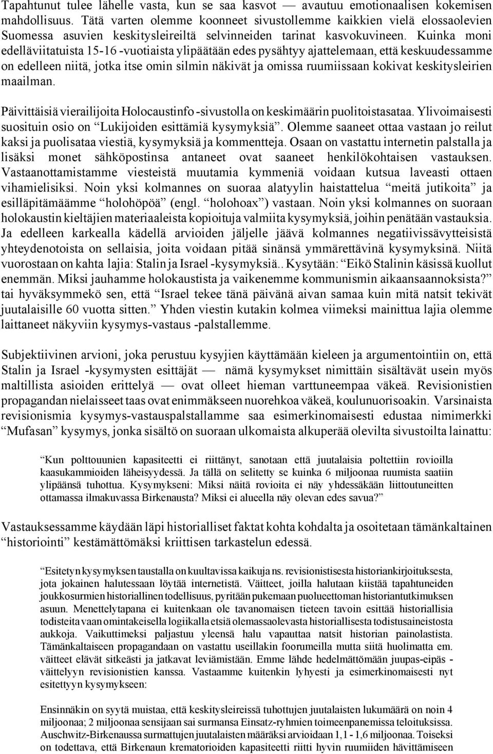 Kuinka moni edelläviitatuista 15-16 -vuotiaista ylipäätään edes pysähtyy ajattelemaan, että keskuudessamme on edelleen niitä, jotka itse omin silmin näkivät ja omissa ruumiissaan kokivat