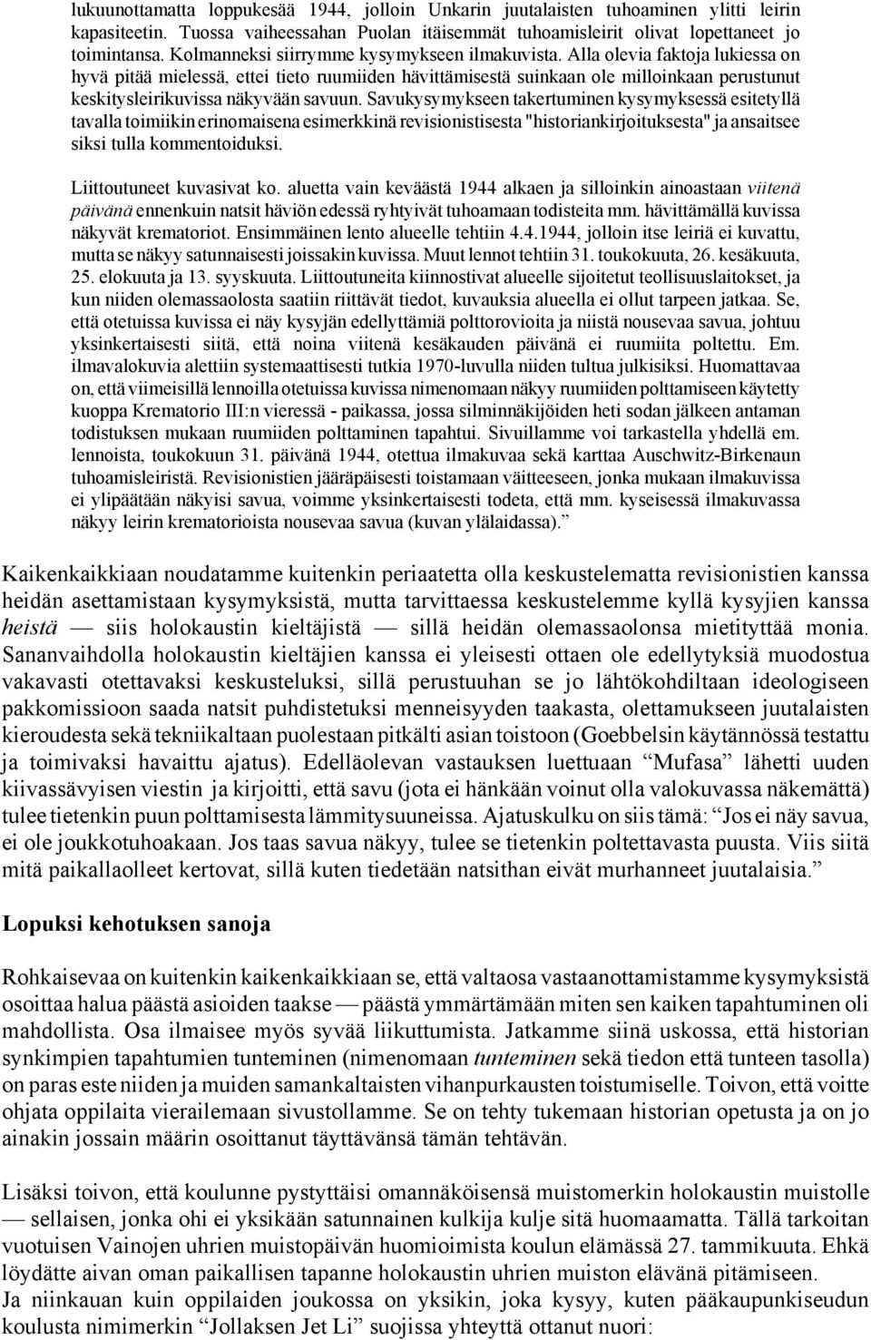 Alla olevia faktoja lukiessa on hyvä pitää mielessä, ettei tieto ruumiiden hävittämisestä suinkaan ole milloinkaan perustunut keskitysleirikuvissa näkyvään savuun.