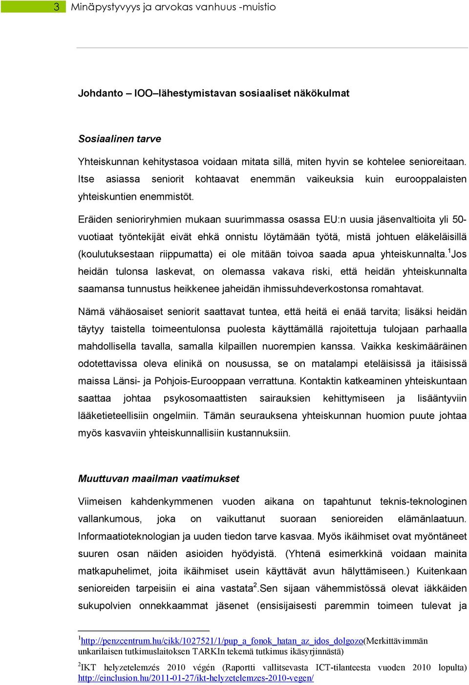 Eräiden senioriryhmien mukaan suurimmassa osassa EU:n uusia jäsenvaltioita yli 50- vuotiaat työntekijät eivät ehkä onnistu löytämään työtä, mistä johtuen eläkeläisillä (koulutuksestaan riippumatta)