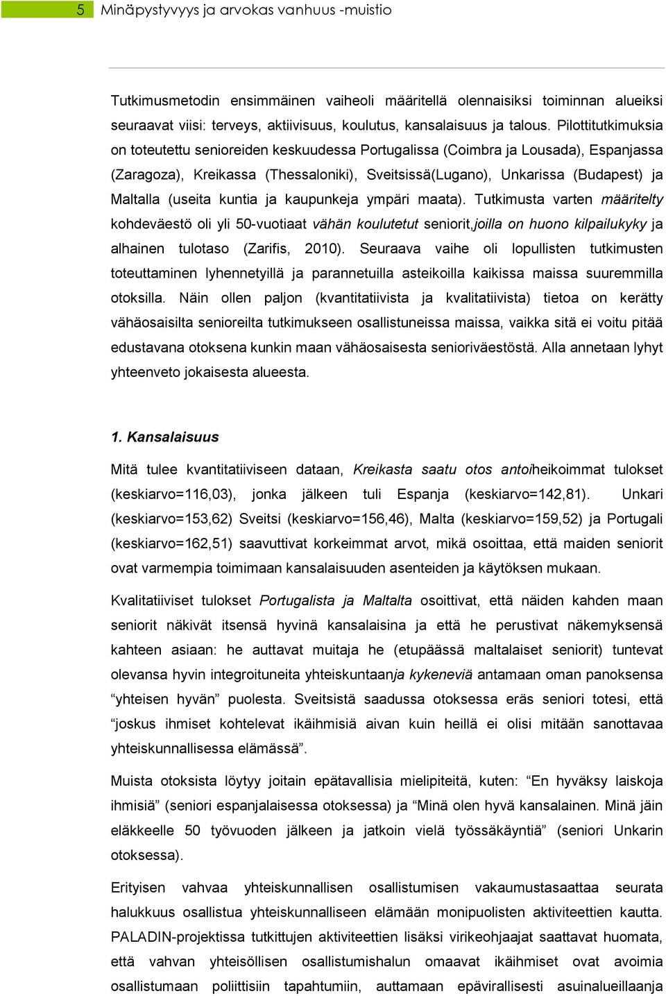 (useita kuntia ja kaupunkeja ympäri maata). Tutkimusta varten määritelty kohdeväestö oli yli 50-vuotiaat vähän koulutetut seniorit,joilla on huono kilpailukyky ja alhainen tulotaso (Zarifis, 2010).