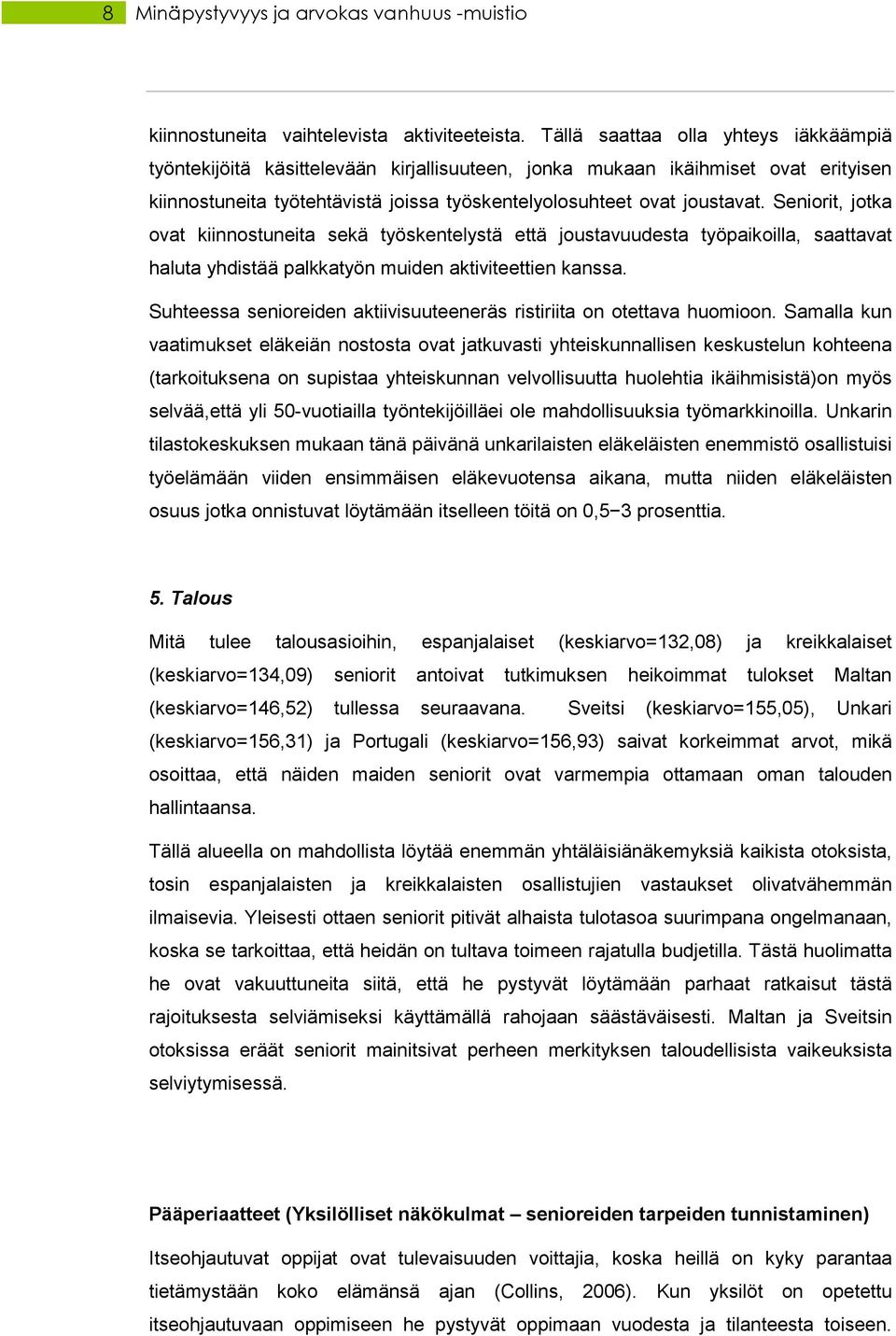 Seniorit, jotka ovat kiinnostuneita sekä työskentelystä että joustavuudesta työpaikoilla, saattavat haluta yhdistää palkkatyön muiden aktiviteettien kanssa.