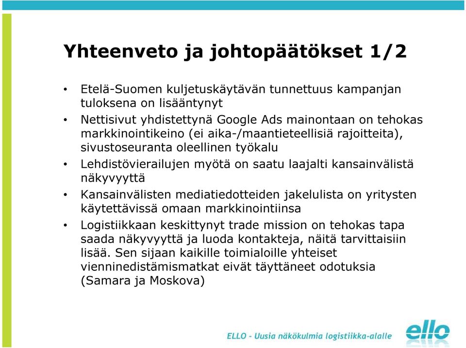 näkyvyyttä Kansainvälisten mediatiedotteiden jakelulista on yritysten käytettävissä omaan markkinointiinsa Logistiikkaan keskittynyt trade mission on tehokas tapa
