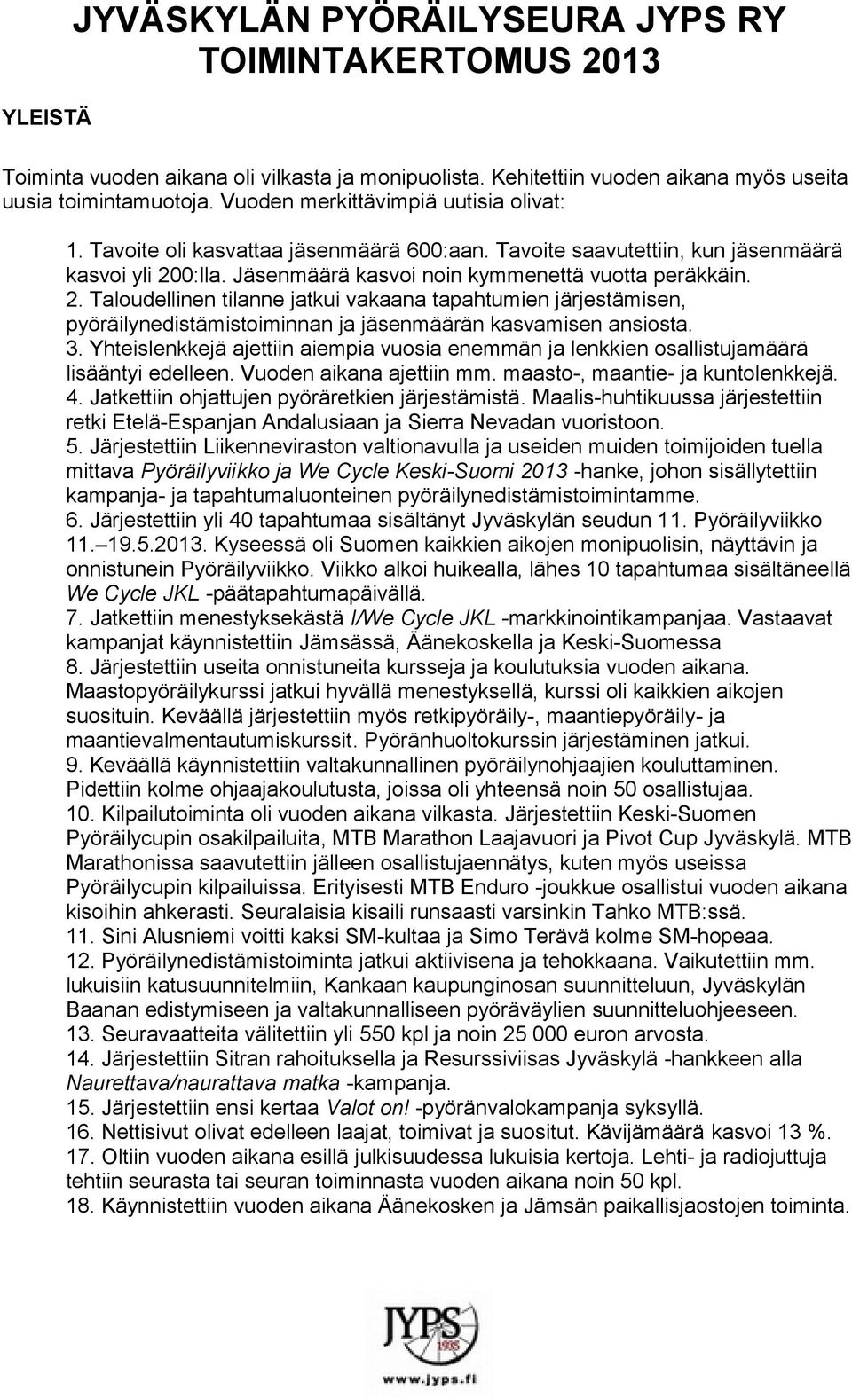 0:lla. Jäsenmäärä kasvoi noin kymmenettä vuotta peräkkäin. 2. Taloudellinen tilanne jatkui vakaana tapahtumien järjestämisen, pyöräilynedistämistoiminnan ja jäsenmäärän kasvamisen ansiosta. 3.