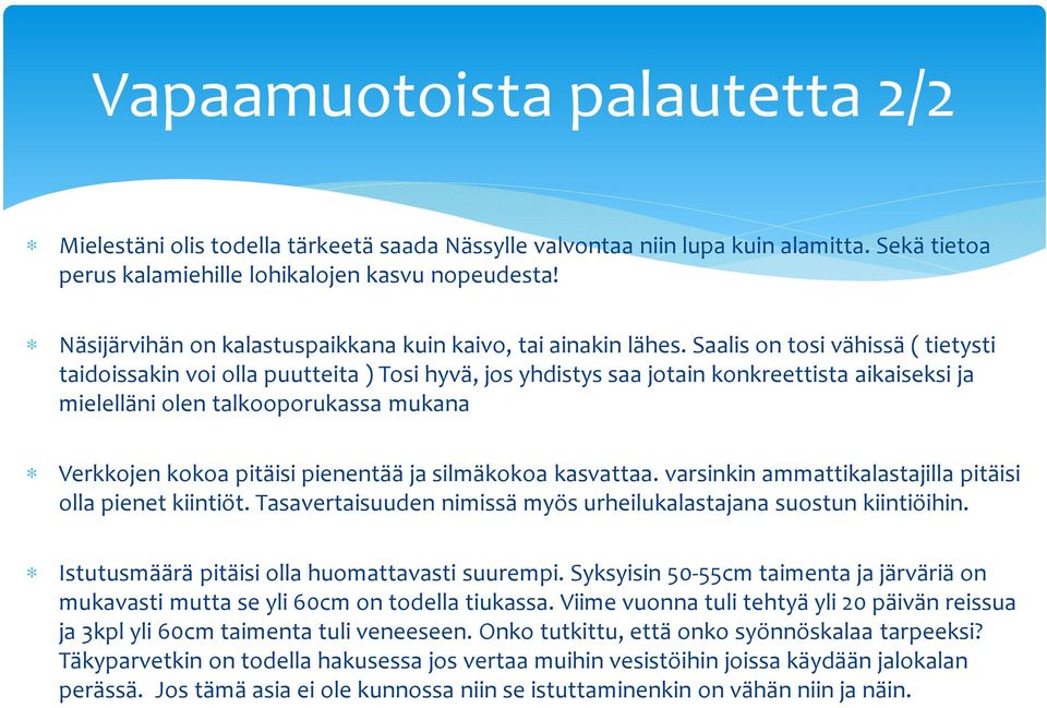 Saalis on tosi vähissä ( tietysti taidoissakin voi olla puutteita ) Tosi hyvä, jos yhdistys saa jotain konkreettista aikaiseksi ja mielelläni olen talkooporukassa mukana Verkkojen kokoa pitäisi