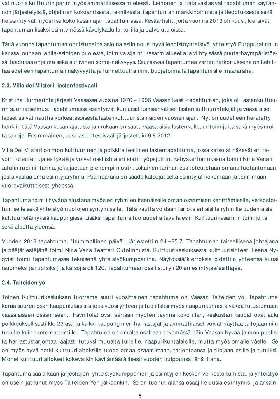 tapahtumassa. Kesäartistit, joita vuonna 2013 oli kuusi, kiersivät tapahtuman lisäksi esiintymässä kävelykadulla, torilla ja palvelutaloissa.