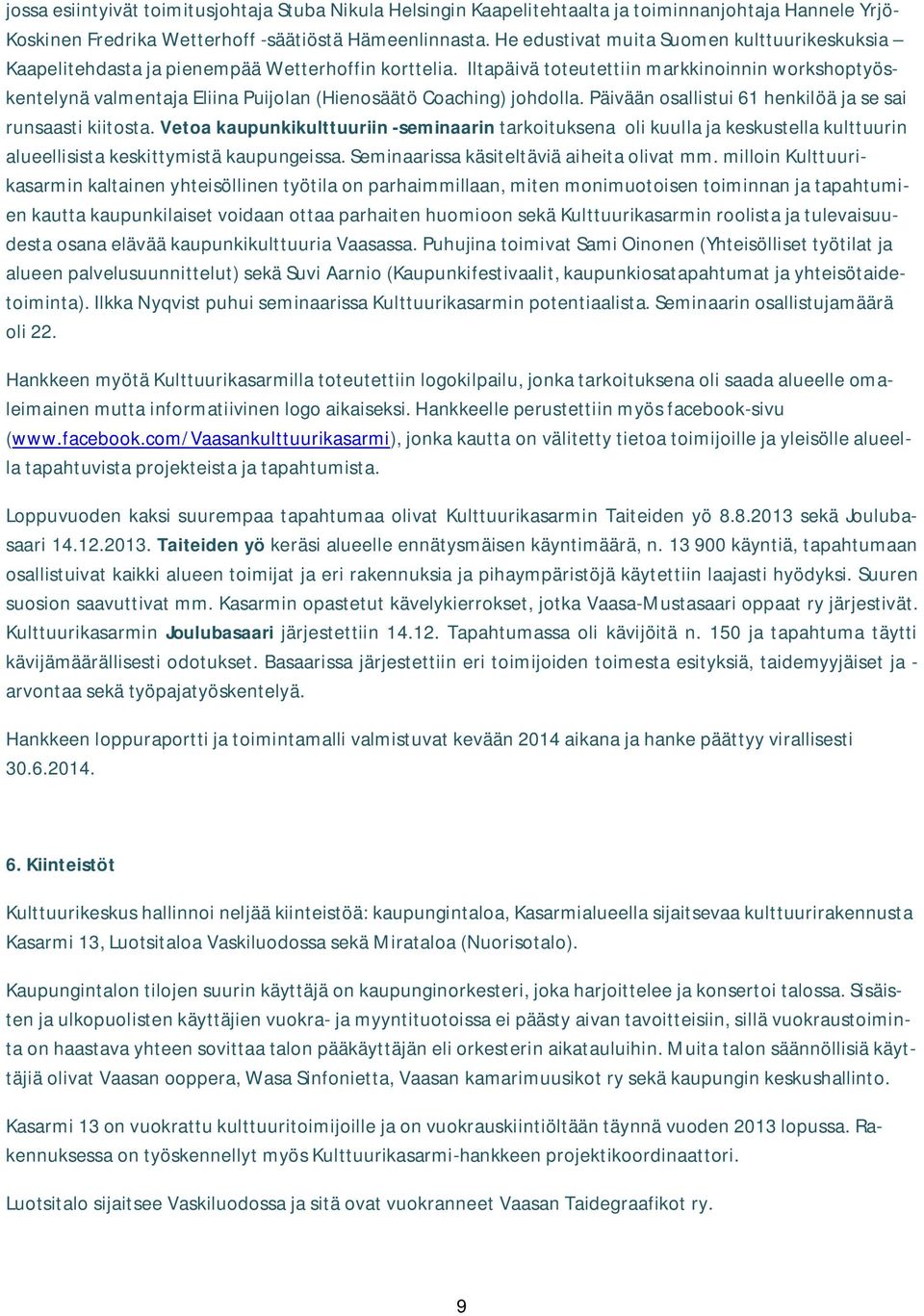 Iltapäivä toteutettiin markkinoinnin workshoptyöskentelynä valmentaja Eliina Puijolan (Hienosäätö Coaching) johdolla. Päivään osallistui 61 henkilöä ja se sai runsaasti kiitosta.