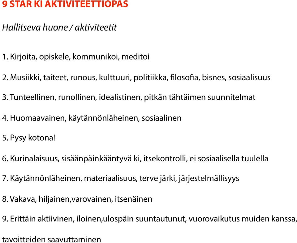 Huomaavainen, käytännönläheinen, sosiaalinen 5. Pysy kotona! 6. Kurinalaisuus, sisäänpäinkääntyvä ki, itsekontrolli, ei sosiaalisella tuulella 7.