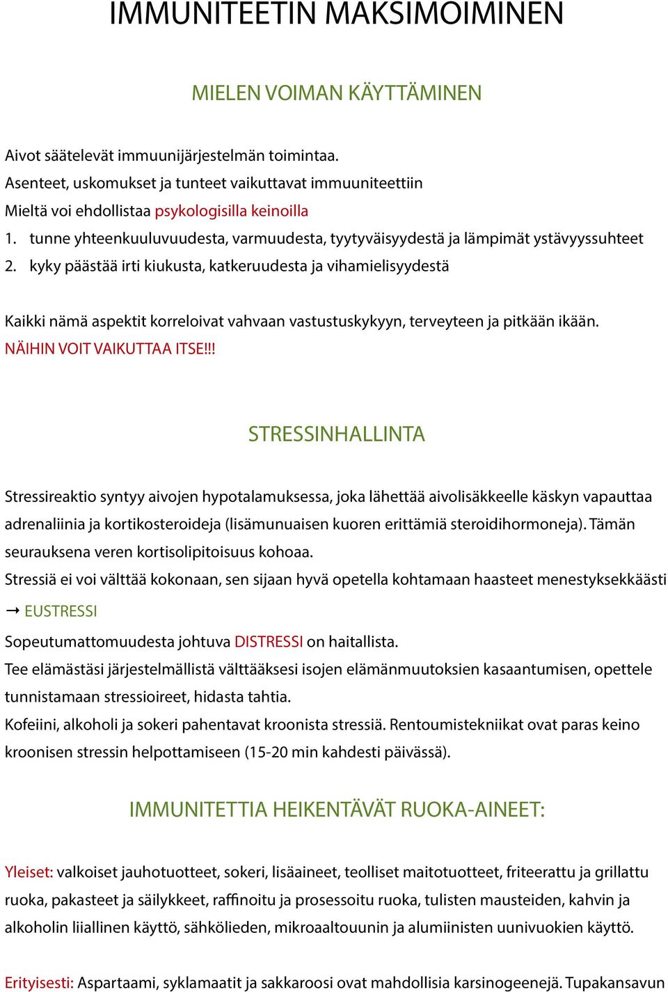 kyky päästää irti kiukusta, katkeruudesta ja vihamielisyydestä Kaikki nämä aspektit korreloivat vahvaan vastustuskykyyn, terveyteen ja pitkään ikään. NÄIHIN VOIT VAIKUTTAA ITSE!