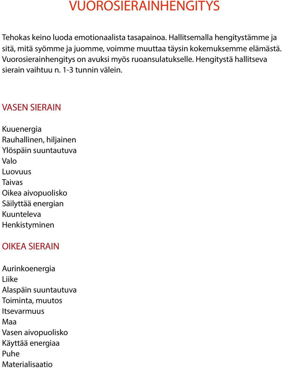 Vuorosierainhengitys on avuksi myös ruoansulatukselle. Hengitystä hallitseva sierain vaihtuu n. 1-3 tunnin välein.