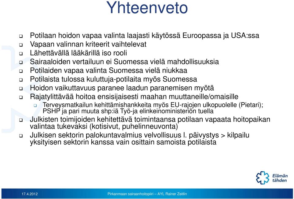 ensisijaisesti maahan muuttaneille/omaisille Terveysmatkailun kehittämishankkeita myös EU-rajojen ulkopuolelle (Pietari); PSHP ja pari muuta shp:iä Työ-ja elinkeinoministeriön tuella Julkisten