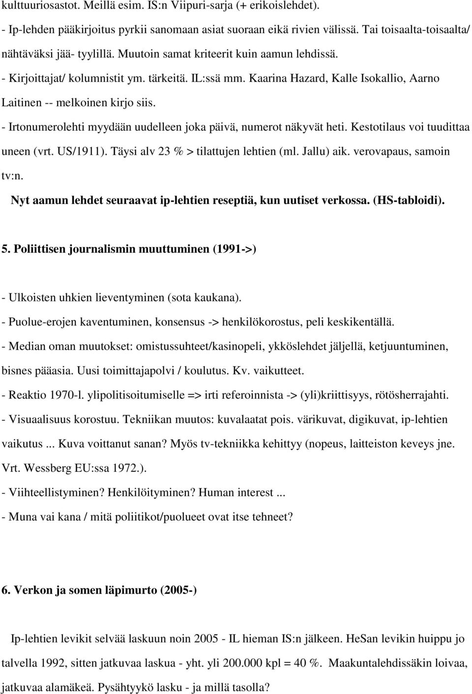 - Irtonumerolehti myydään uudelleen joka päivä, numerot näkyvät heti. Kestotilaus voi tuudittaa uneen (vrt. US/1911). Täysi alv 23 % > tilattujen lehtien (ml. Jallu) aik. verovapaus, samoin tv:n.