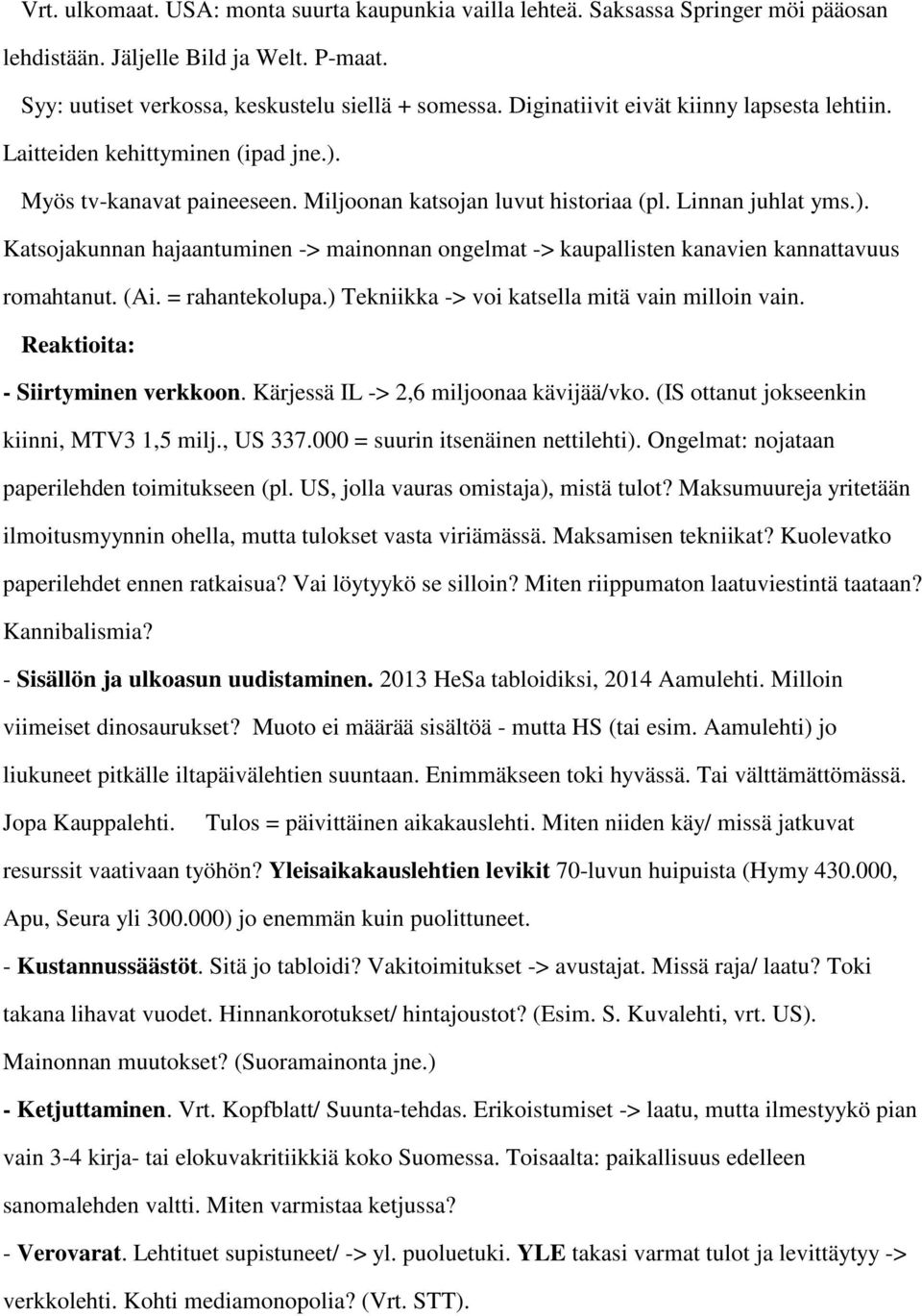 (Ai. = rahantekolupa.) Tekniikka -> voi katsella mitä vain milloin vain. Reaktioita: - Siirtyminen verkkoon. Kärjessä IL -> 2,6 miljoonaa kävijää/vko. (IS ottanut jokseenkin kiinni, MTV3 1,5 milj.