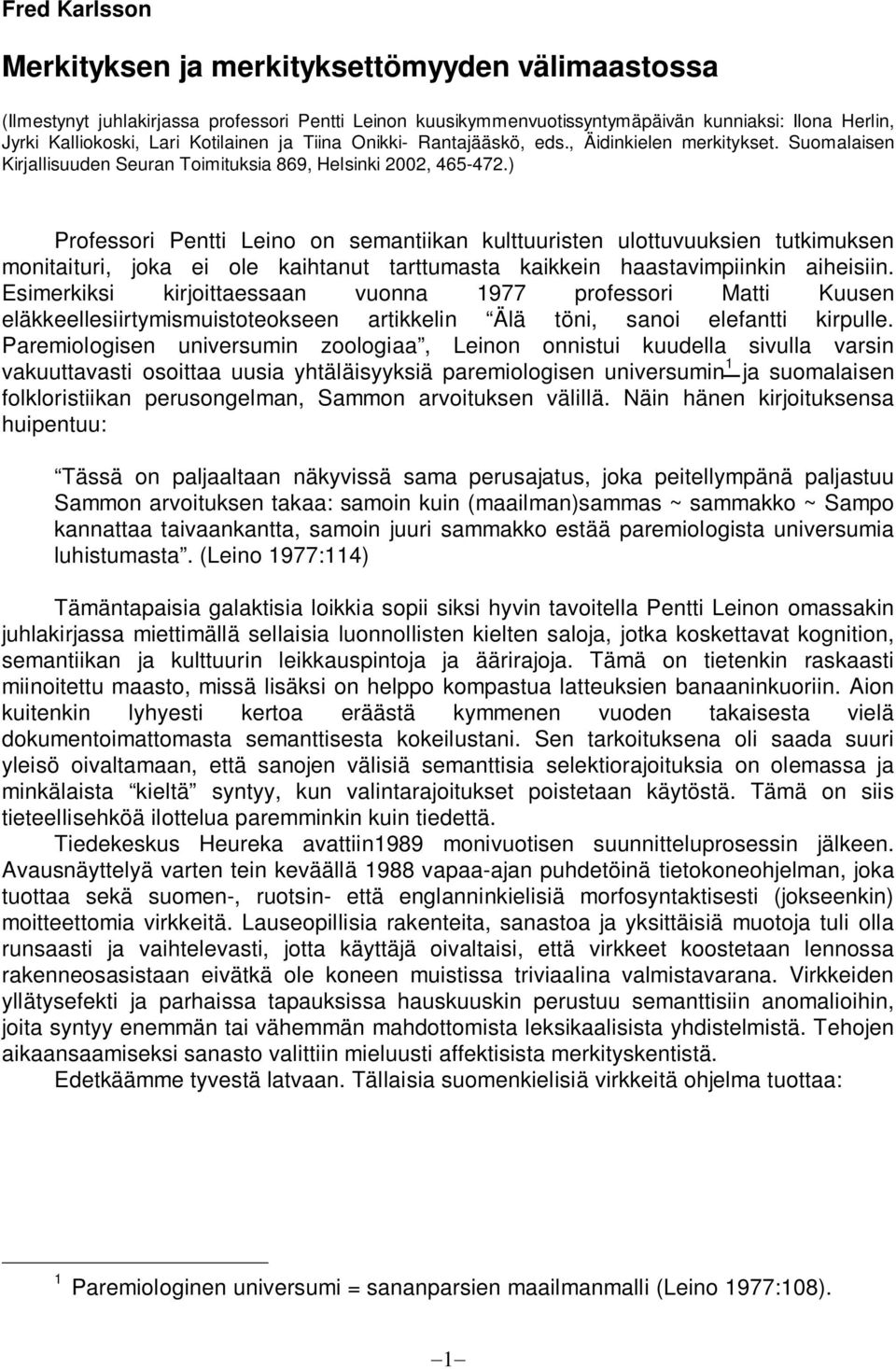 ) Professori Pentti Leino on semantiikan kulttuuristen ulottuvuuksien tutkimuksen monitaituri, joka ei ole kaihtanut tarttumasta kaikkein haastavimpiinkin aiheisiin.