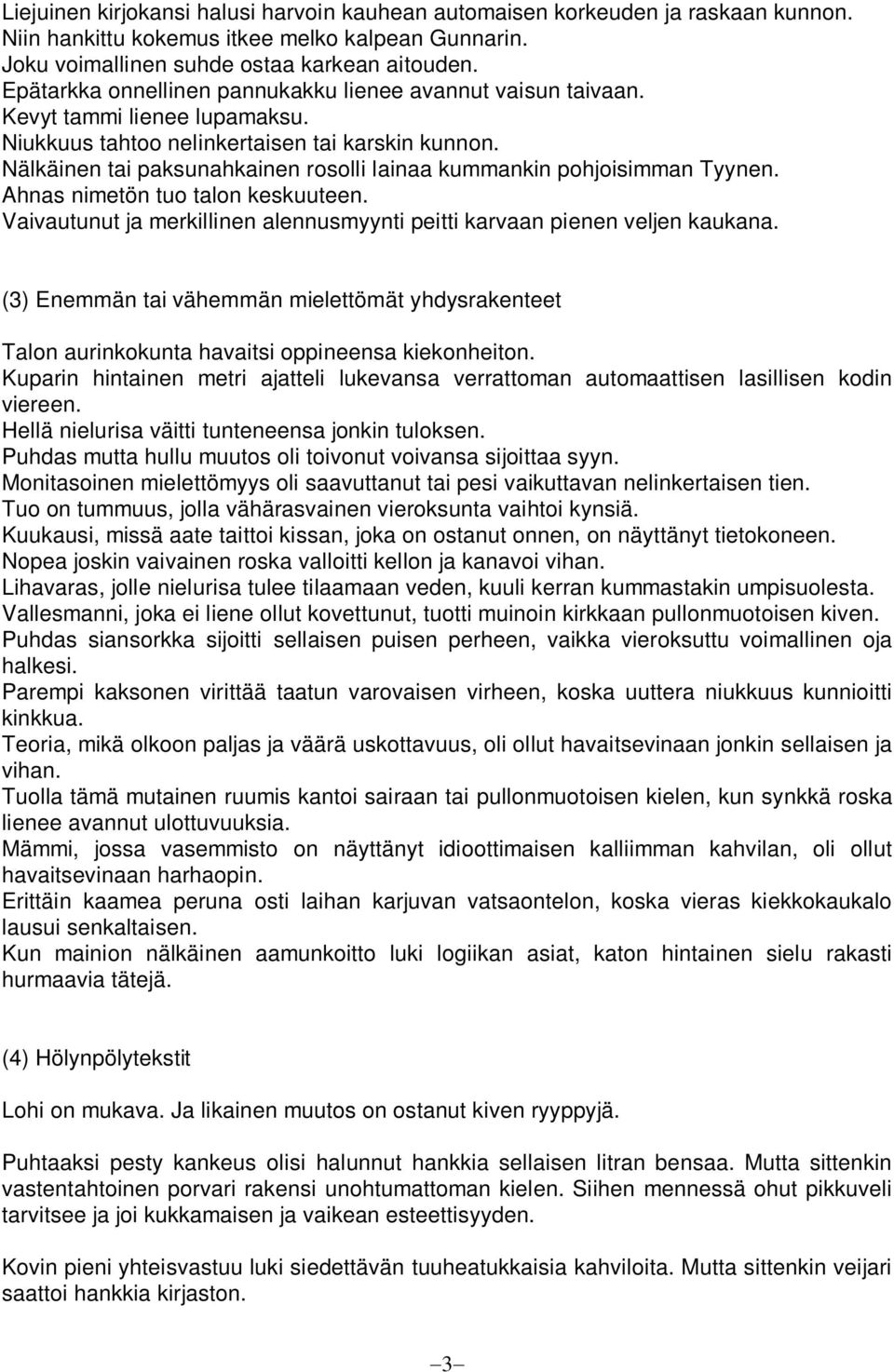 Nälkäinen tai paksunahkainen rosolli lainaa kummankin pohjoisimman Tyynen. Ahnas nimetön tuo talon keskuuteen. Vaivautunut ja merkillinen alennusmyynti peitti karvaan pienen veljen kaukana.