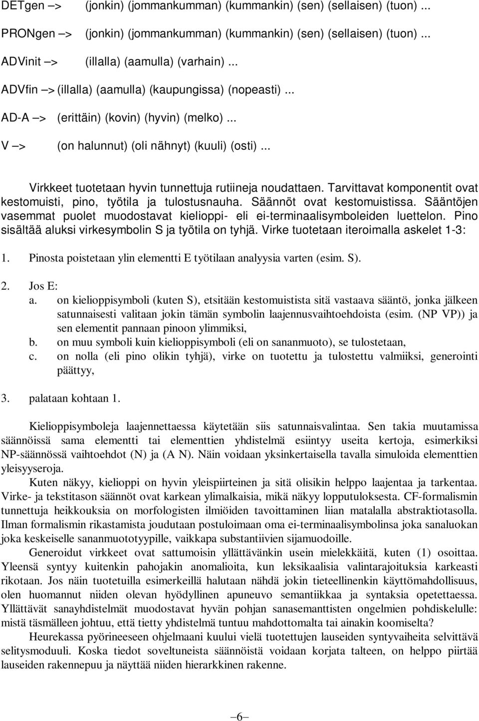 .. Virkkeet tuotetaan hyvin tunnettuja rutiineja noudattaen. Tarvittavat komponentit ovat kestomuisti, pino, työtila ja tulostusnauha. Säännöt ovat kestomuistissa.